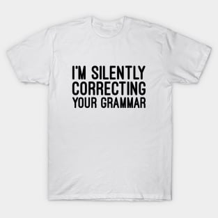 I'm Silently Correcting Your Grammar - Funny Sayings T-Shirt